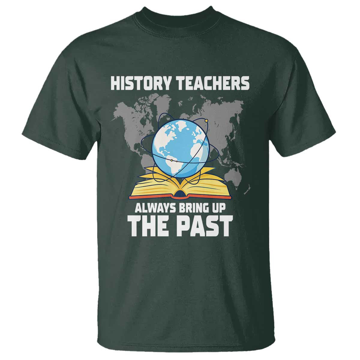 Funny History Teacher T Shirt Always Bring Up the Past - Wonder Print Shop