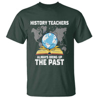 Funny History Teacher T Shirt Always Bring Up the Past - Wonder Print Shop