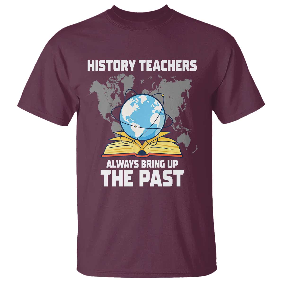 Funny History Teacher T Shirt Always Bring Up the Past - Wonder Print Shop
