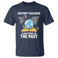 Funny History Teacher T Shirt Always Bring Up the Past - Wonder Print Shop