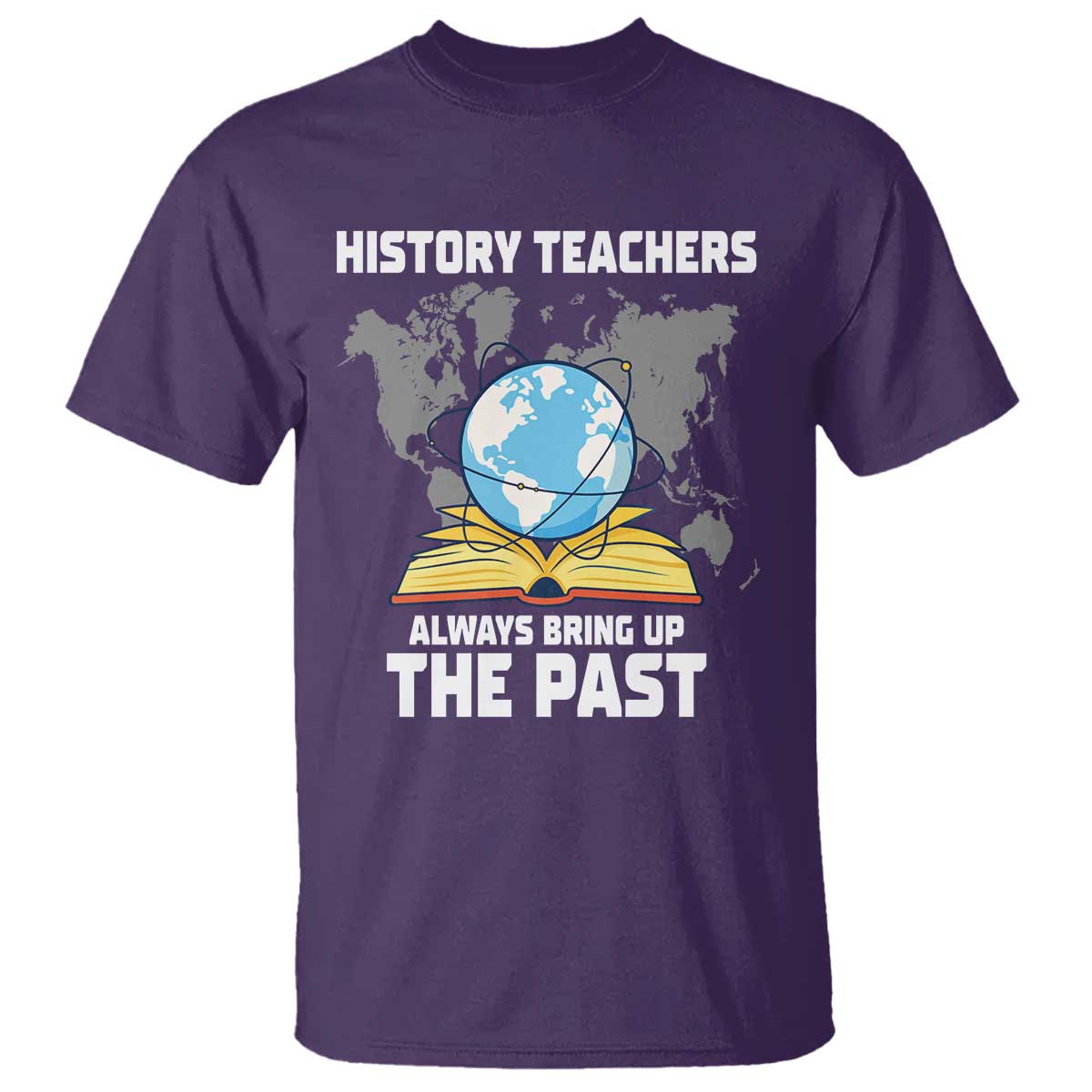 Funny History Teacher T Shirt Always Bring Up the Past - Wonder Print Shop