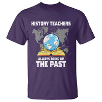 Funny History Teacher T Shirt Always Bring Up the Past - Wonder Print Shop
