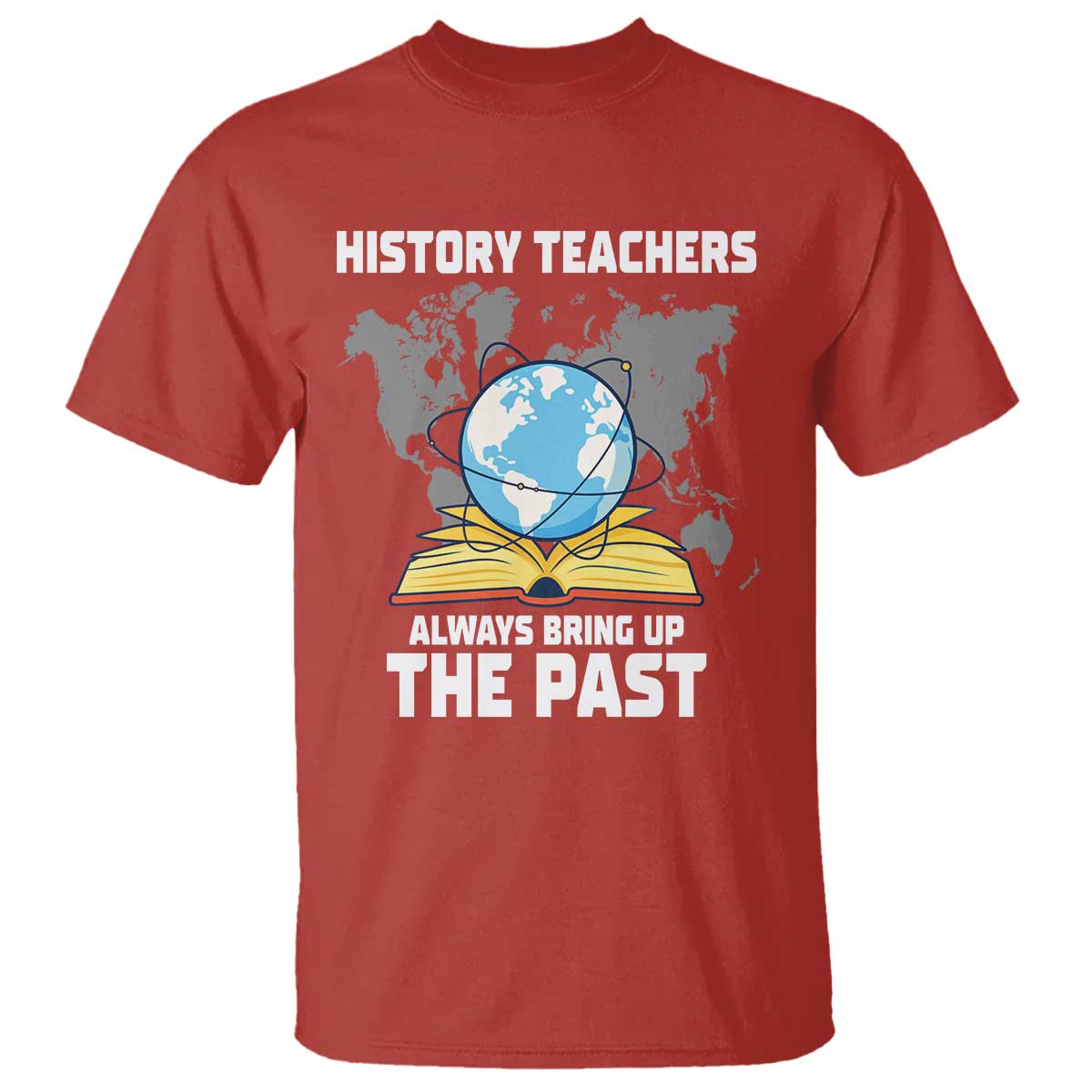 Funny History Teacher T Shirt Always Bring Up the Past - Wonder Print Shop