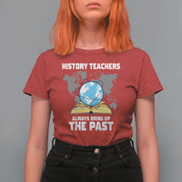 Funny History Teacher T Shirt For Women Always Bring Up the Past - Wonder Print Shop