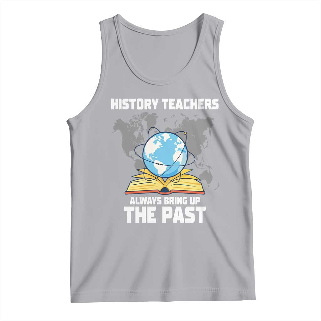 Funny History Teacher Tank Top Always Bring Up the Past - Wonder Print Shop