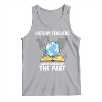 Funny History Teacher Tank Top Always Bring Up the Past - Wonder Print Shop