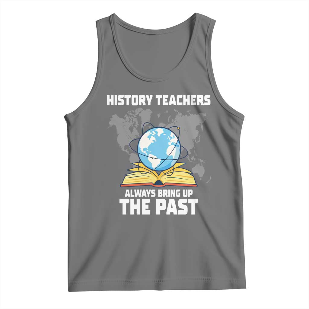 Funny History Teacher Tank Top Always Bring Up the Past - Wonder Print Shop