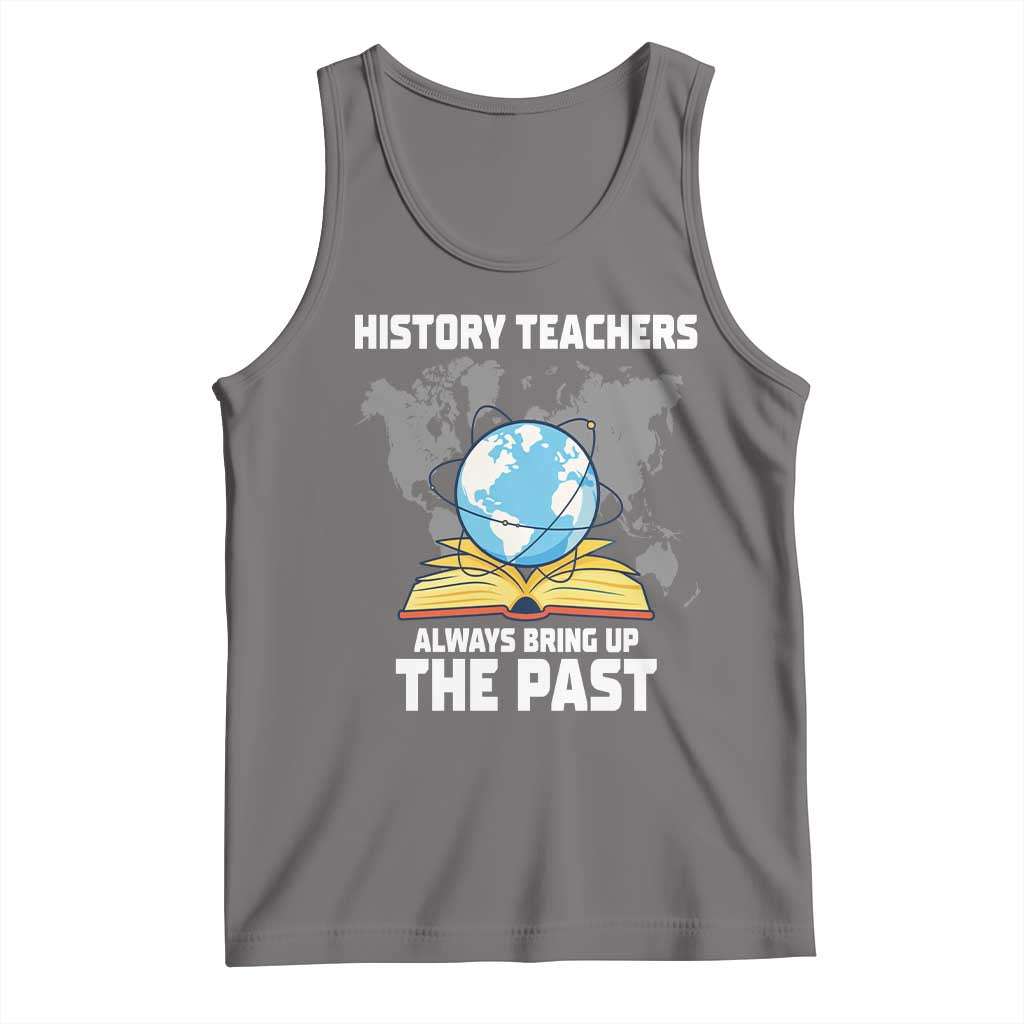Funny History Teacher Tank Top Always Bring Up the Past - Wonder Print Shop