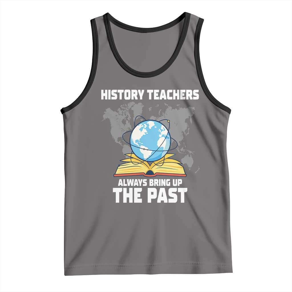 Funny History Teacher Tank Top Always Bring Up the Past - Wonder Print Shop