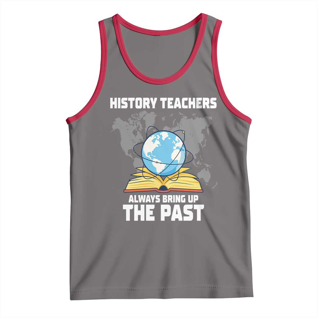 Funny History Teacher Tank Top Always Bring Up the Past - Wonder Print Shop