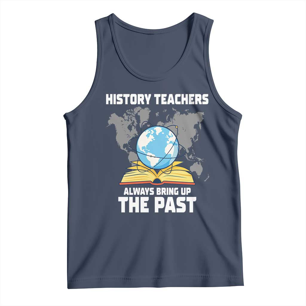 Funny History Teacher Tank Top Always Bring Up the Past - Wonder Print Shop