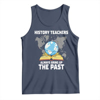 Funny History Teacher Tank Top Always Bring Up the Past - Wonder Print Shop