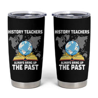 Funny History Teacher Tumbler Cup Always Bring Up the Past - Wonder Print Shop