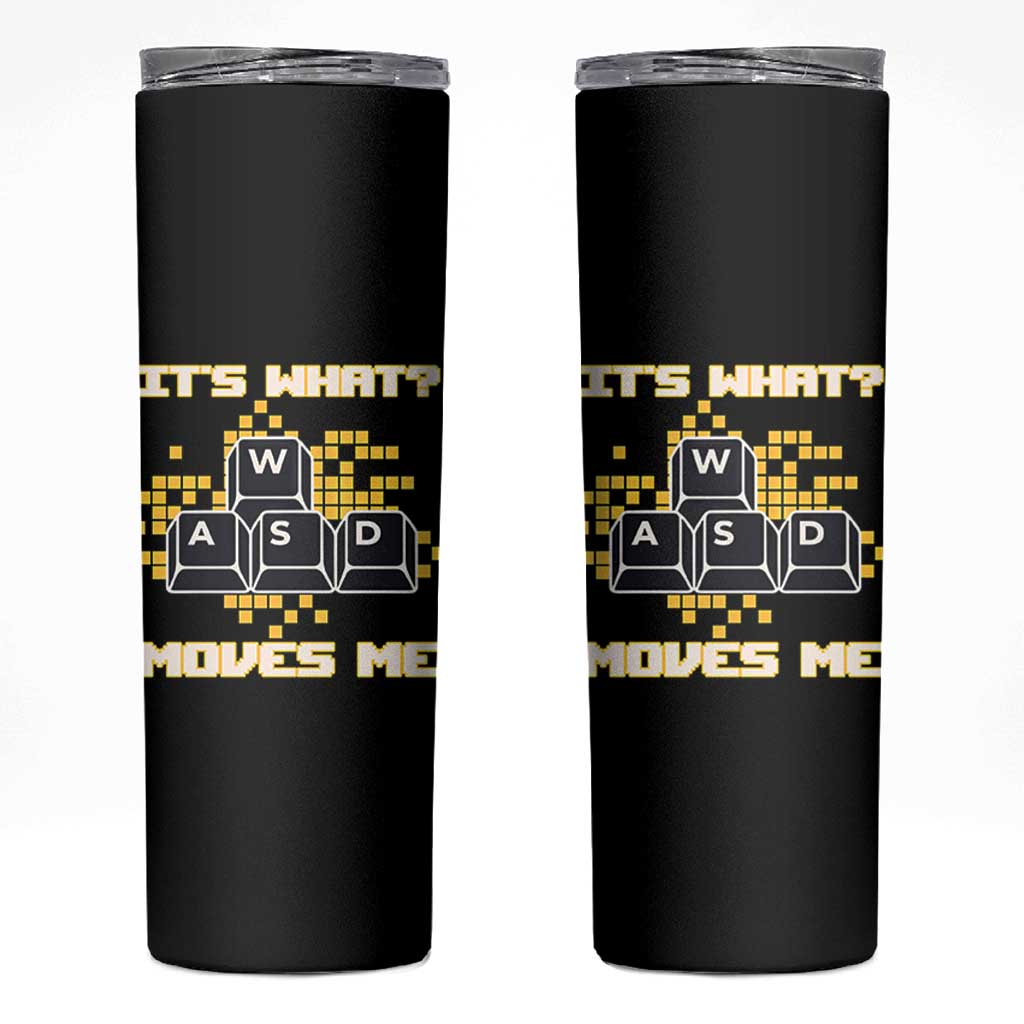 Funny PC Gamer Gaming Skinny Tumbler It Is What Moves Me - Wonder Print Shop