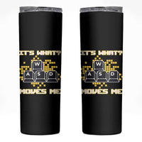 Funny PC Gamer Gaming Skinny Tumbler It Is What Moves Me - Wonder Print Shop