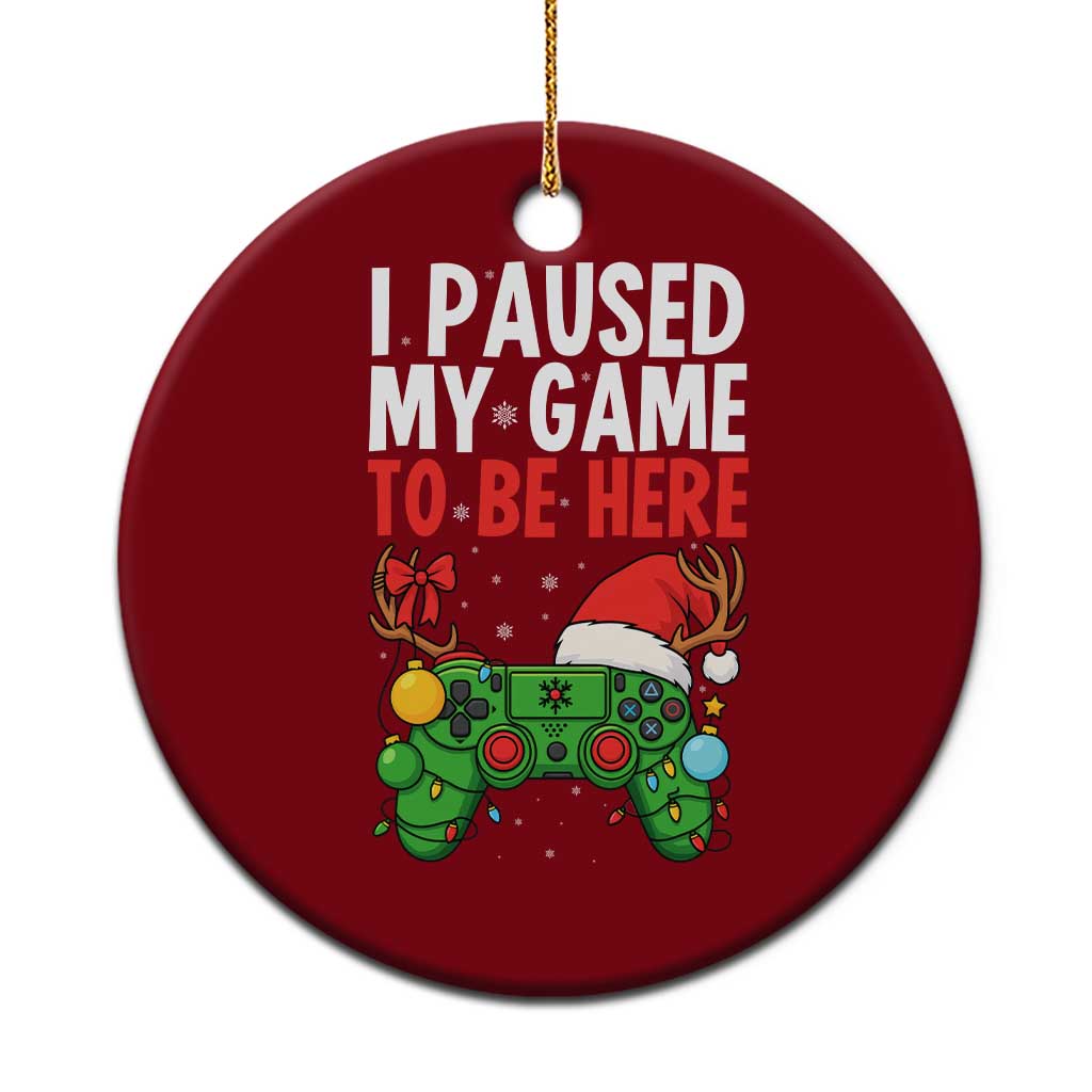 Funny Gaming Christmas Ceramic Ornament I Paused My Game To Be Here - Wonder Print Shop