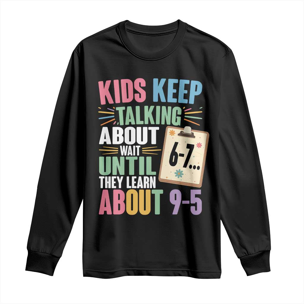 67 Six Seven Meme Long Sleeve Shirt Kids Keep Talking About 6-7 Wait Until They Learn 9-5 - Wonder Print Shop