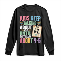 67 Six Seven Meme Long Sleeve Shirt Kids Keep Talking About 6-7 Wait Until They Learn 9-5 - Wonder Print Shop
