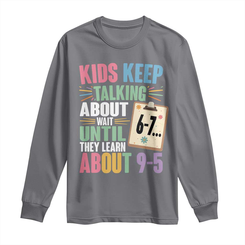 67 Six Seven Meme Long Sleeve Shirt Kids Keep Talking About 6-7 Wait Until They Learn 9-5 - Wonder Print Shop