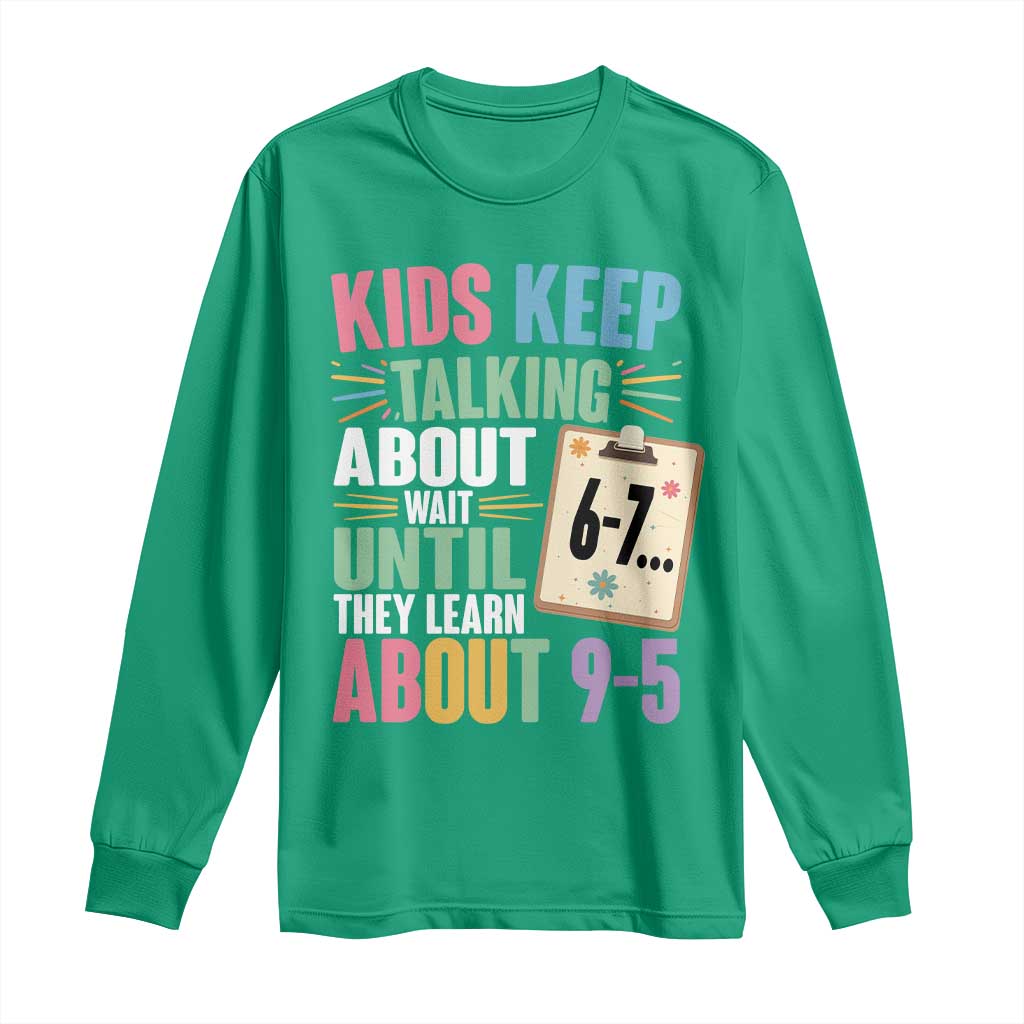 67 Six Seven Meme Long Sleeve Shirt Kids Keep Talking About 6-7 Wait Until They Learn 9-5 - Wonder Print Shop