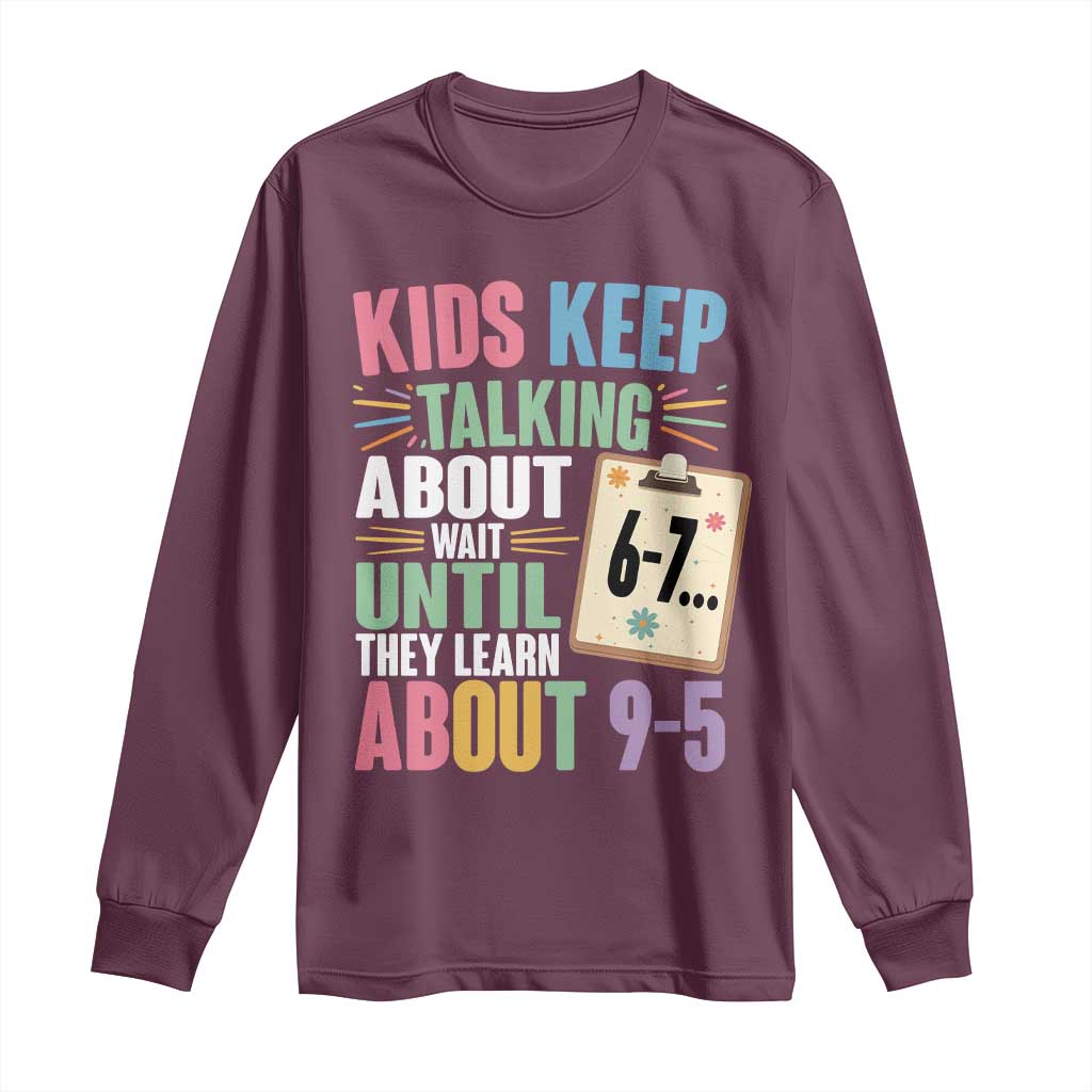 67 Six Seven Meme Long Sleeve Shirt Kids Keep Talking About 6-7 Wait Until They Learn 9-5 - Wonder Print Shop