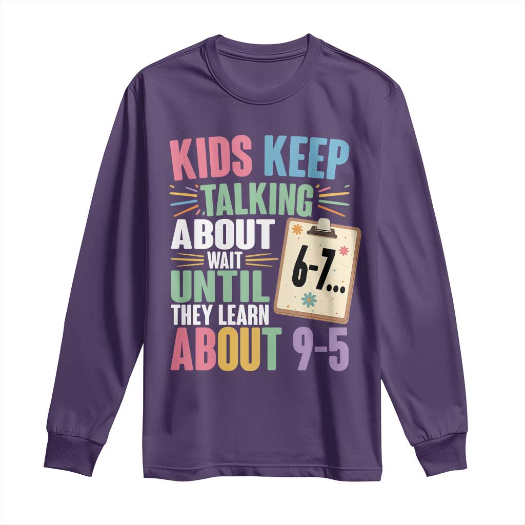67 Six Seven Meme Long Sleeve Shirt Kids Keep Talking About 6-7 Wait Until They Learn 9-5 - Wonder Print Shop