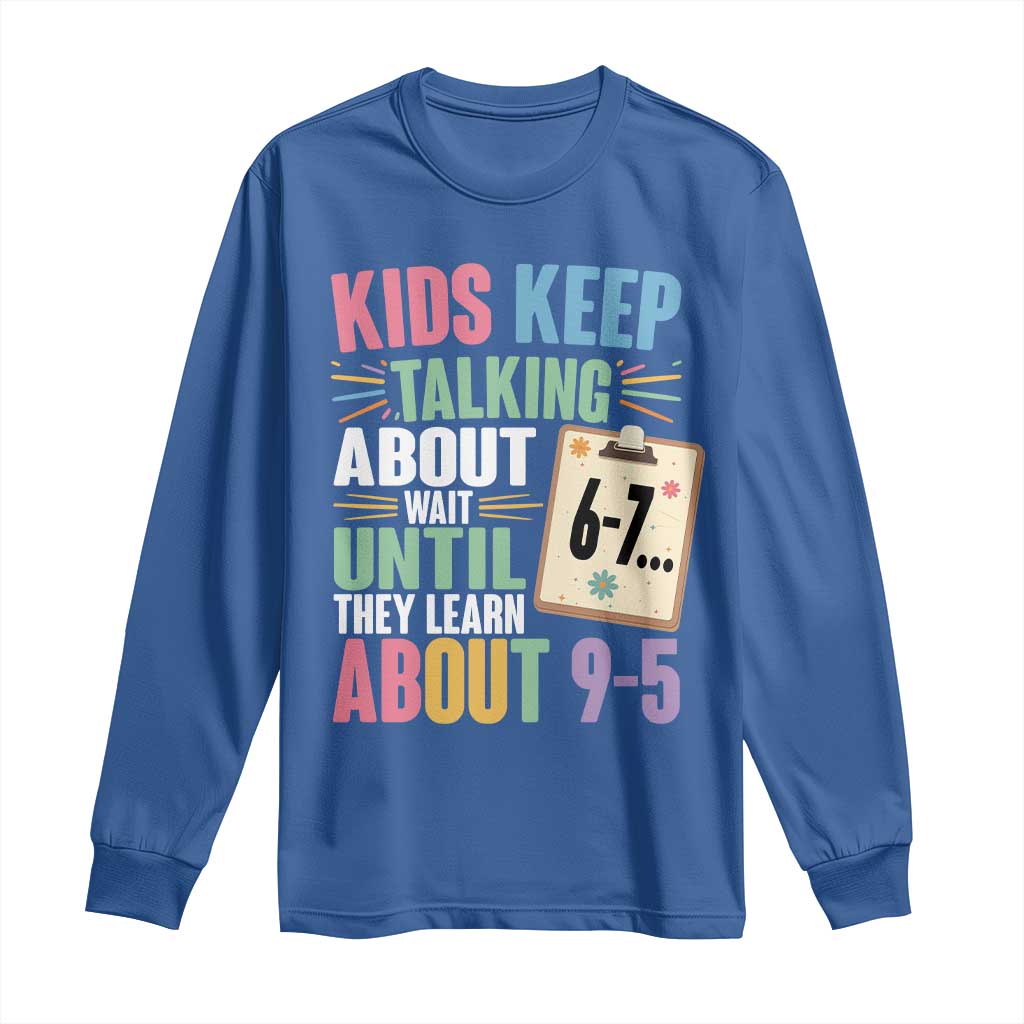 67 Six Seven Meme Long Sleeve Shirt Kids Keep Talking About 6-7 Wait Until They Learn 9-5 - Wonder Print Shop
