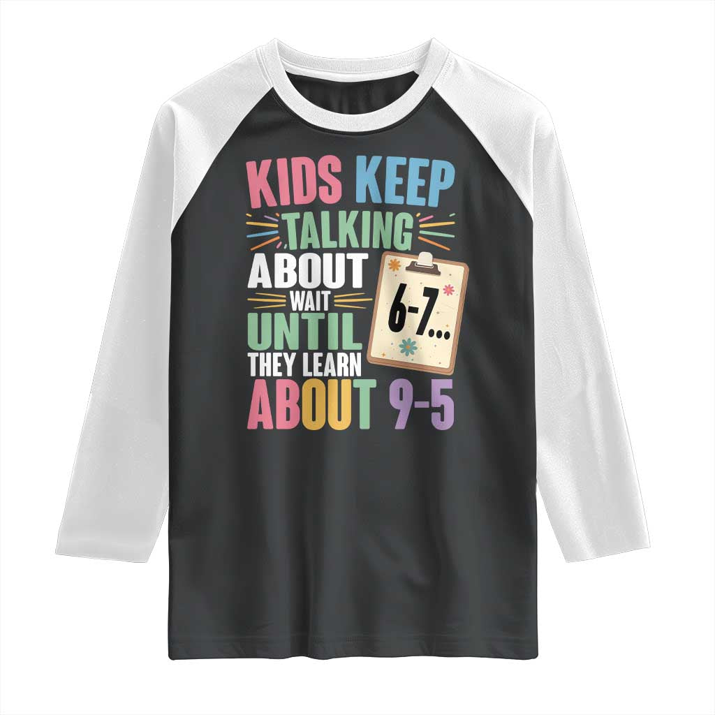 67 Six Seven Meme Raglan Shirt Kids Keep Talking About 6-7 Wait Until They Learn 9-5 - Wonder Print Shop