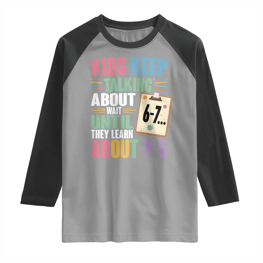 67 Six Seven Meme Raglan Shirt Kids Keep Talking About 6-7 Wait Until They Learn 9-5 - Wonder Print Shop