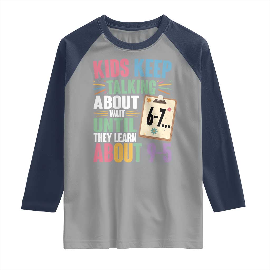 67 Six Seven Meme Raglan Shirt Kids Keep Talking About 6-7 Wait Until They Learn 9-5 - Wonder Print Shop