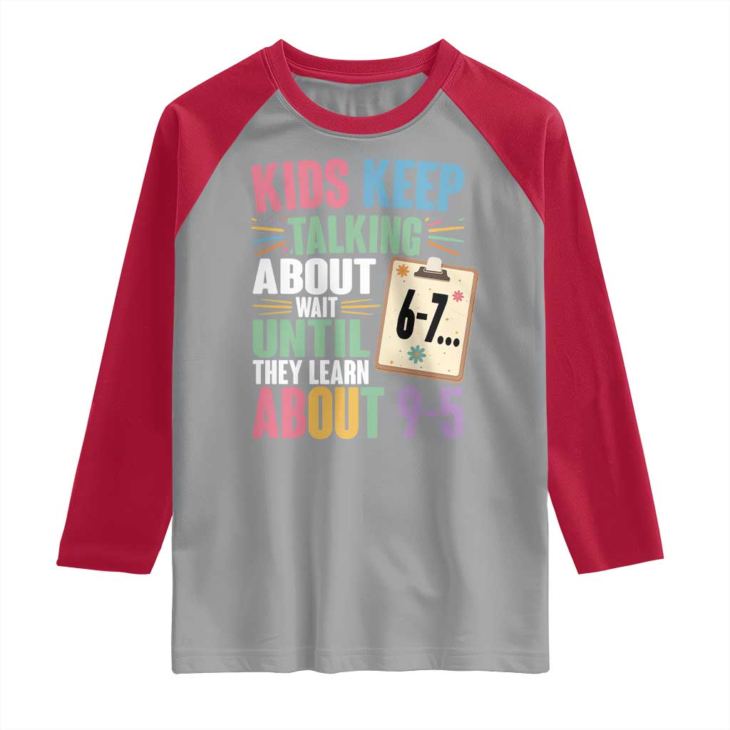 67 Six Seven Meme Raglan Shirt Kids Keep Talking About 6-7 Wait Until They Learn 9-5 - Wonder Print Shop