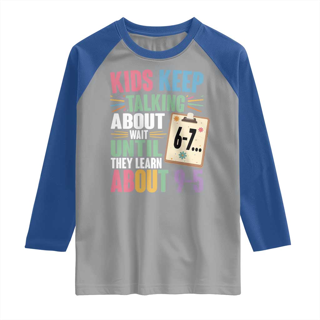 67 Six Seven Meme Raglan Shirt Kids Keep Talking About 6-7 Wait Until They Learn 9-5 - Wonder Print Shop