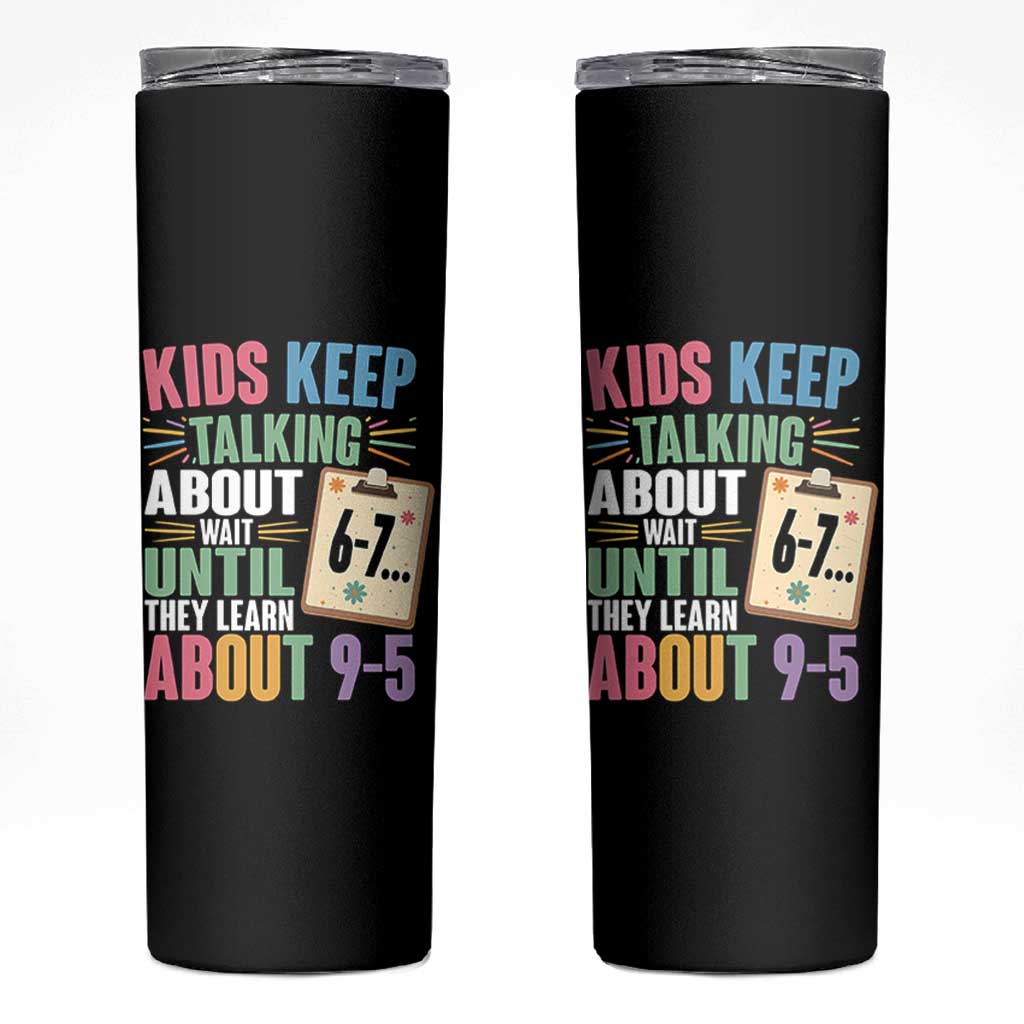 67 Six Seven Meme Skinny Tumbler Kids Keep Talking About 6-7 Wait Until They Learn 9-5 - Wonder Print Shop