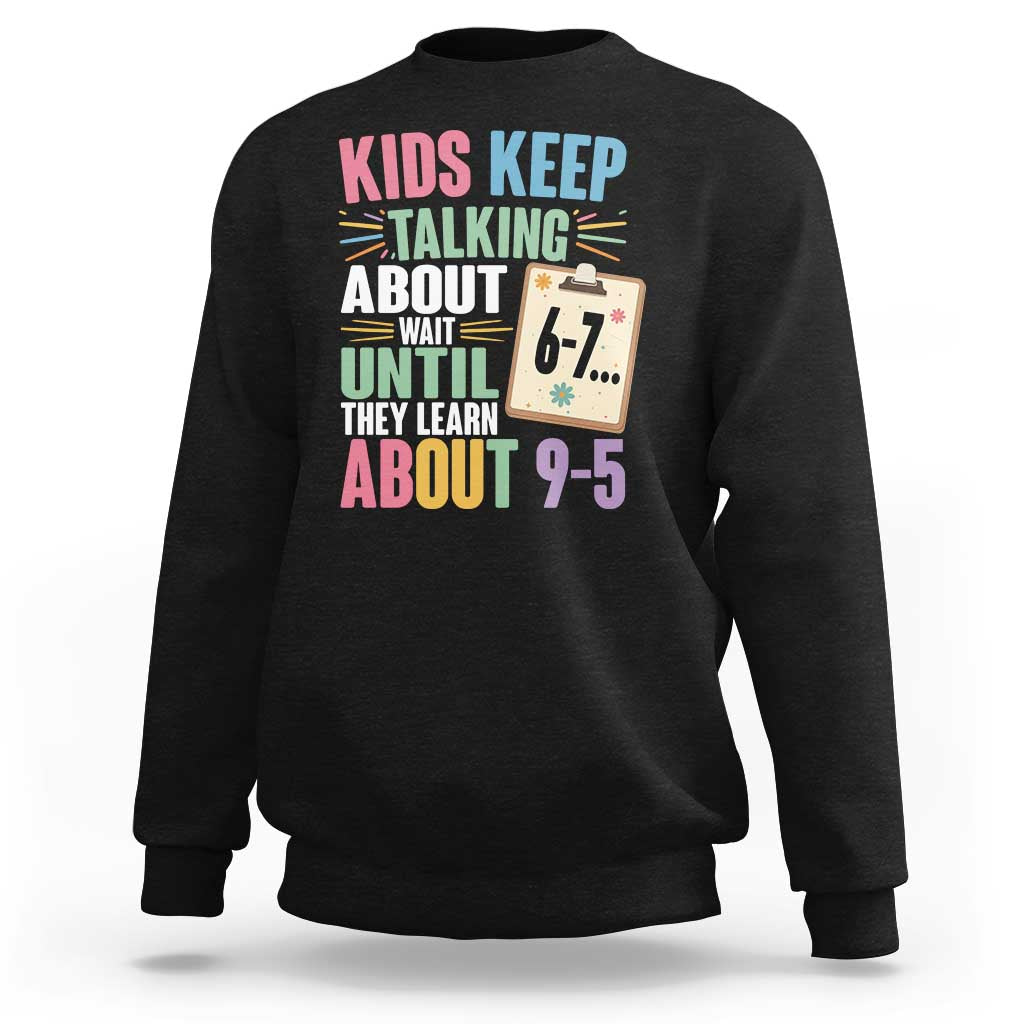 67 Six Seven Meme Sweatshirt Kids Keep Talking About 6-7 Wait Until They Learn 9-5 - Wonder Print Shop