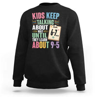 67 Six Seven Meme Sweatshirt Kids Keep Talking About 6-7 Wait Until They Learn 9-5 - Wonder Print Shop