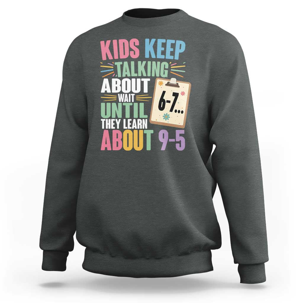67 Six Seven Meme Sweatshirt Kids Keep Talking About 6-7 Wait Until They Learn 9-5 - Wonder Print Shop