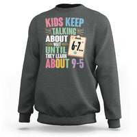 67 Six Seven Meme Sweatshirt Kids Keep Talking About 6-7 Wait Until They Learn 9-5 - Wonder Print Shop