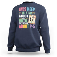 67 Six Seven Meme Sweatshirt Kids Keep Talking About 6-7 Wait Until They Learn 9-5 - Wonder Print Shop