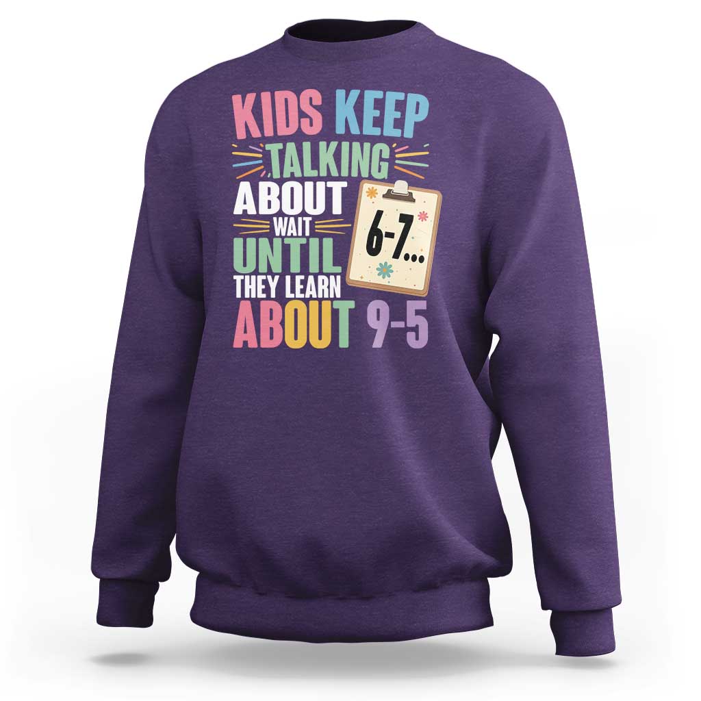 67 Six Seven Meme Sweatshirt Kids Keep Talking About 6-7 Wait Until They Learn 9-5 - Wonder Print Shop