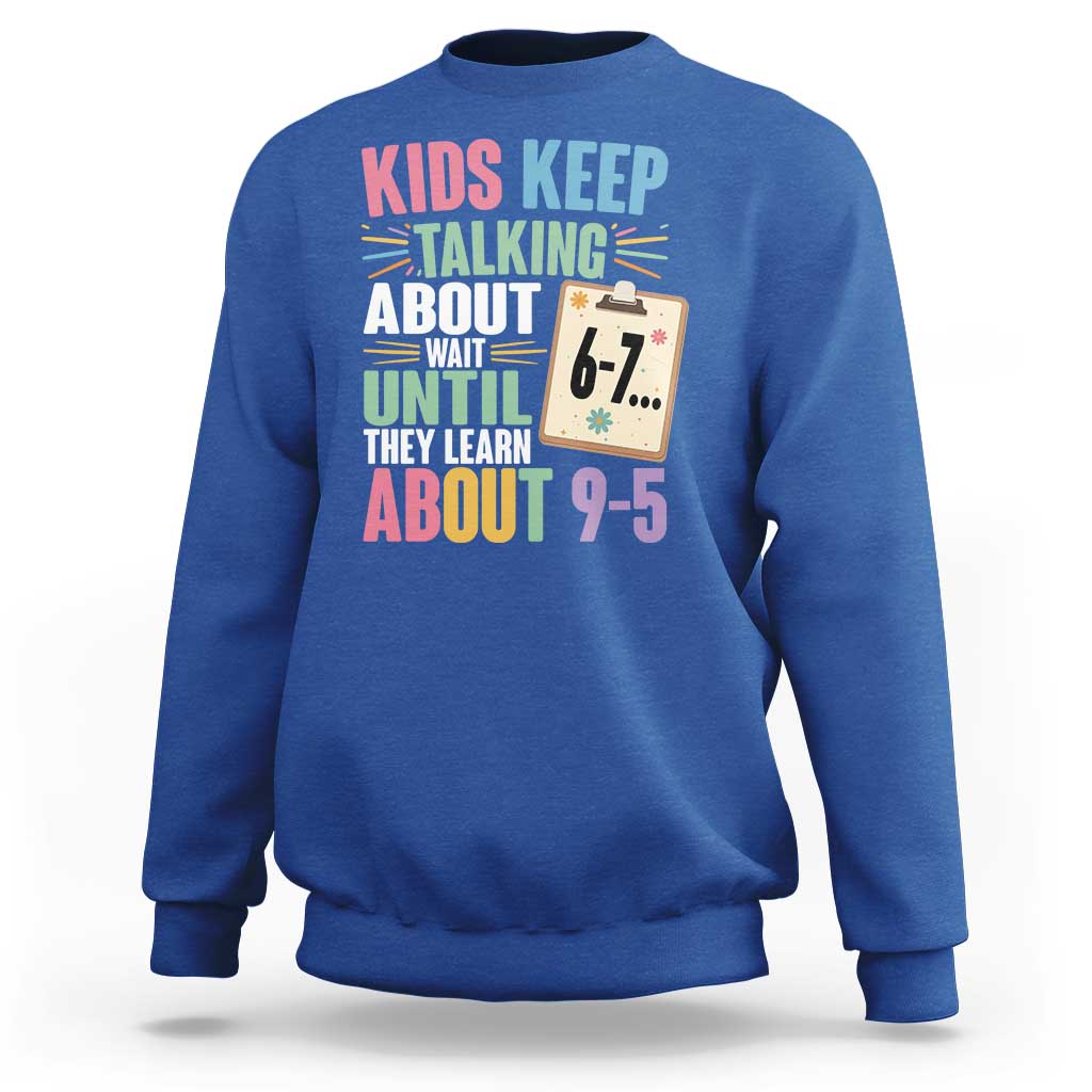 67 Six Seven Meme Sweatshirt Kids Keep Talking About 6-7 Wait Until They Learn 9-5 - Wonder Print Shop
