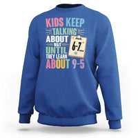67 Six Seven Meme Sweatshirt Kids Keep Talking About 6-7 Wait Until They Learn 9-5 - Wonder Print Shop