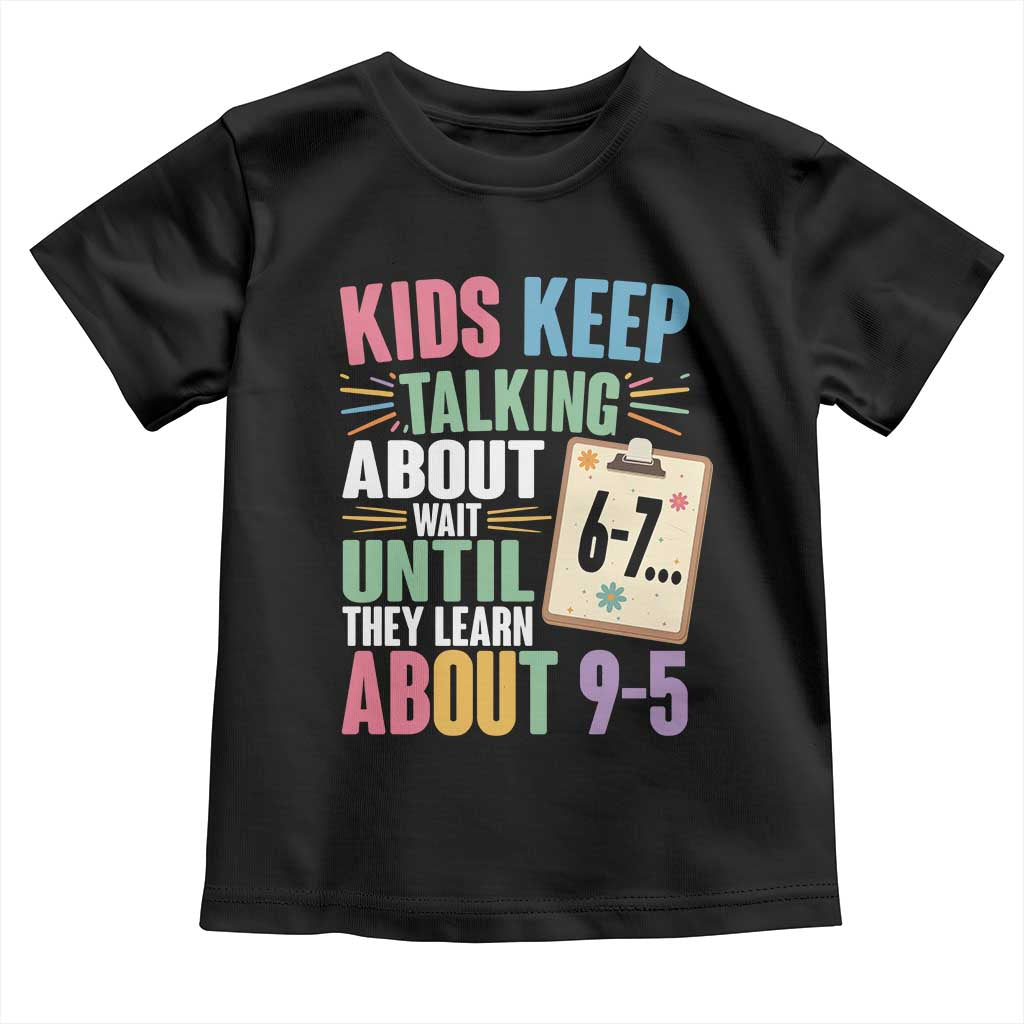 67 Six Seven Meme Toddler T Shirt Kids Keep Talking About 6-7 Wait Until They Learn 9-5 - Wonder Print Shop