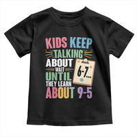 67 Six Seven Meme Toddler T Shirt Kids Keep Talking About 6-7 Wait Until They Learn 9-5 - Wonder Print Shop