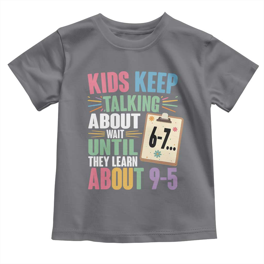 67 Six Seven Meme Toddler T Shirt Kids Keep Talking About 6-7 Wait Until They Learn 9-5 - Wonder Print Shop