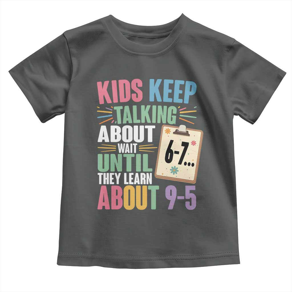 67 Six Seven Meme Toddler T Shirt Kids Keep Talking About 6-7 Wait Until They Learn 9-5 - Wonder Print Shop
