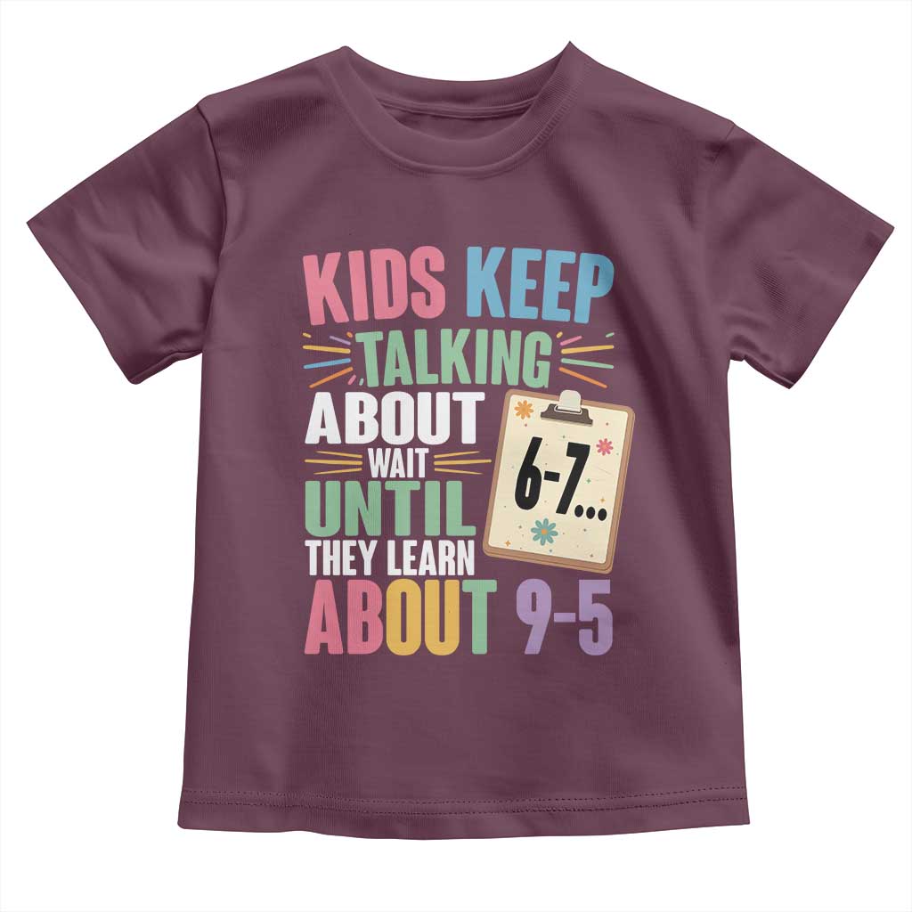 67 Six Seven Meme Toddler T Shirt Kids Keep Talking About 6-7 Wait Until They Learn 9-5 - Wonder Print Shop