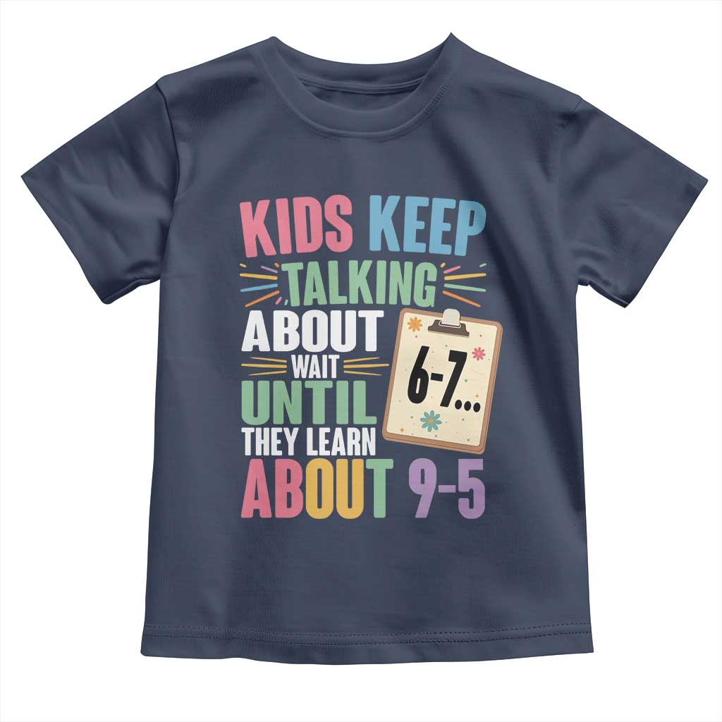 67 Six Seven Meme Toddler T Shirt Kids Keep Talking About 6-7 Wait Until They Learn 9-5 - Wonder Print Shop