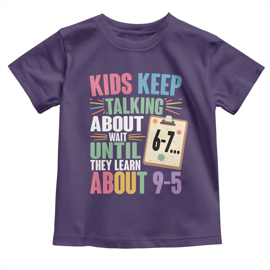67 Six Seven Meme Toddler T Shirt Kids Keep Talking About 6-7 Wait Until They Learn 9-5 - Wonder Print Shop