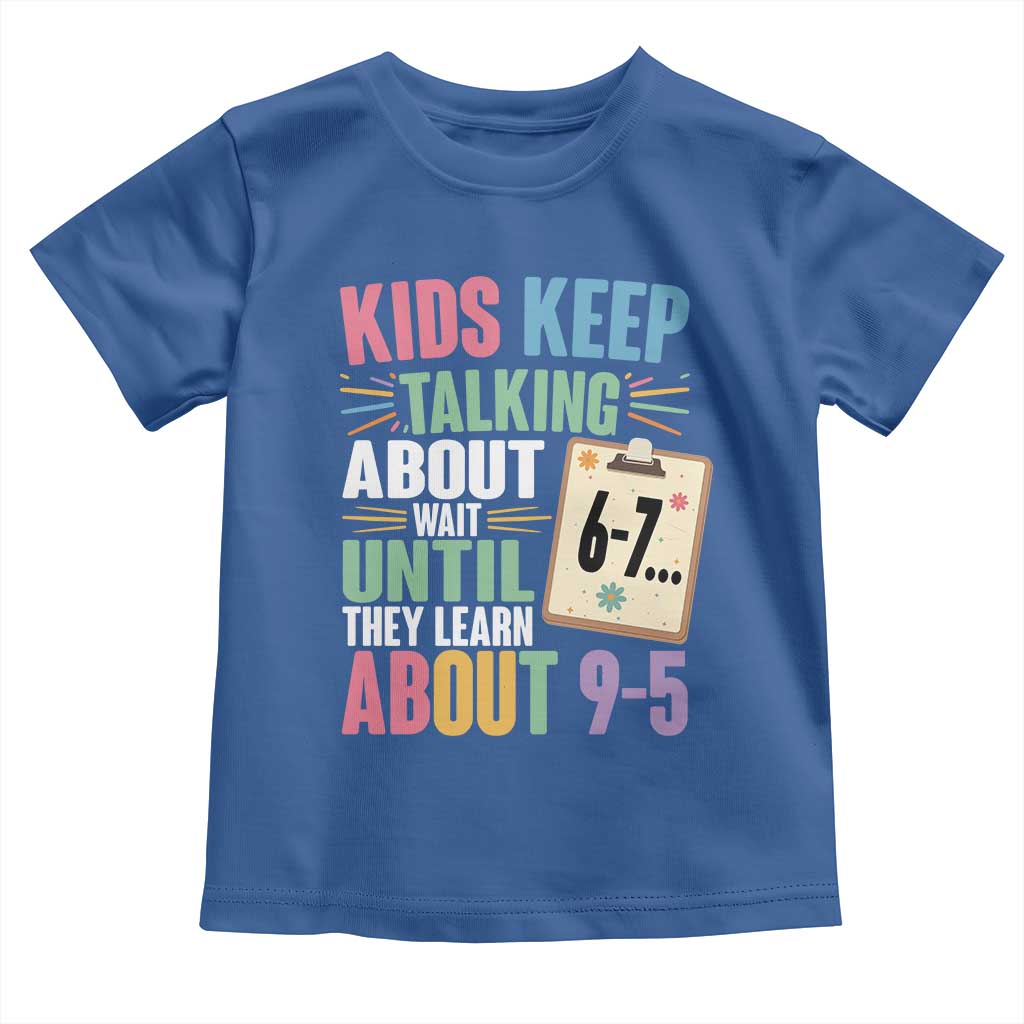 67 Six Seven Meme Toddler T Shirt Kids Keep Talking About 6-7 Wait Until They Learn 9-5 - Wonder Print Shop