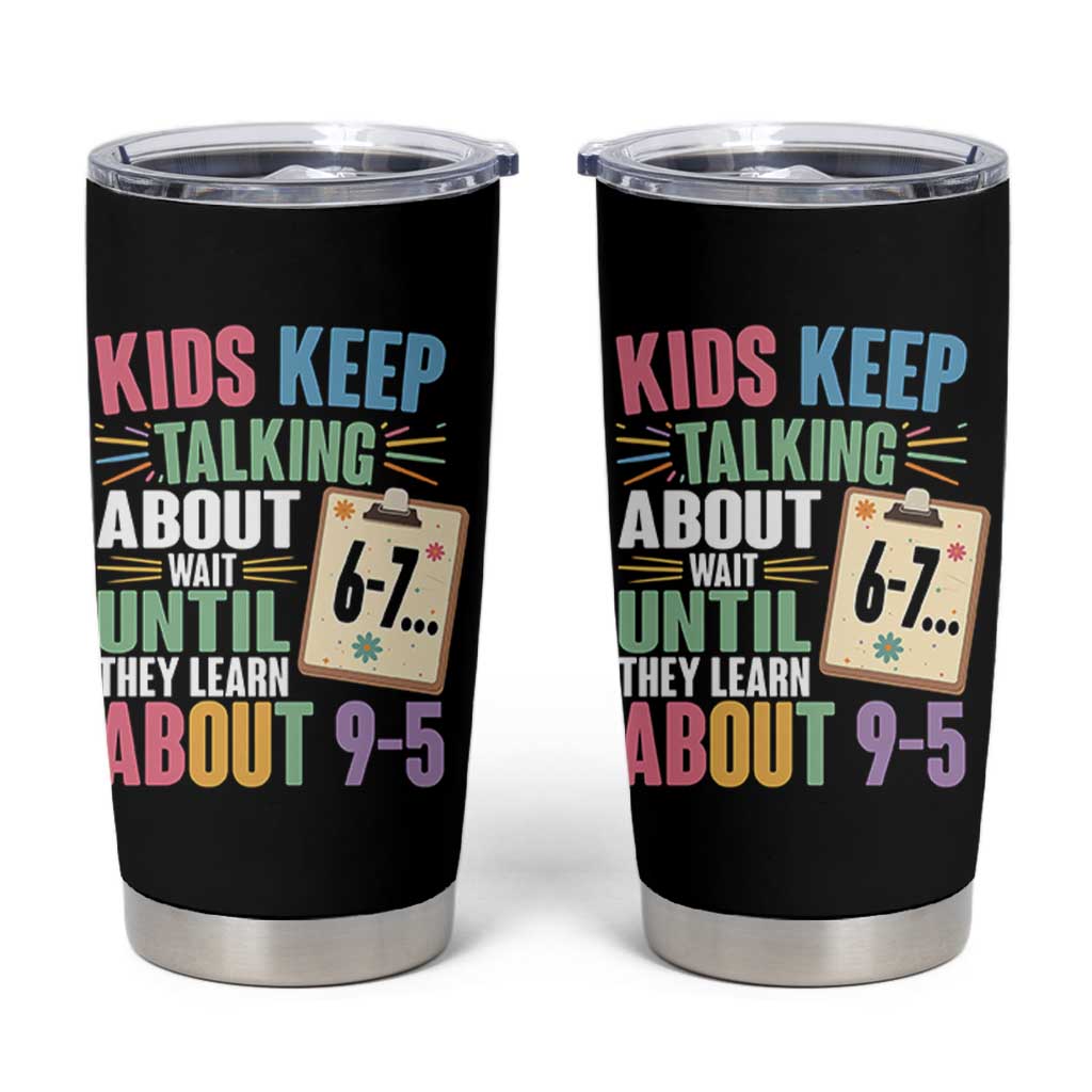 67 Six Seven Meme Tumbler Cup Kids Keep Talking About 6-7 Wait Until They Learn 9-5 - Wonder Print Shop